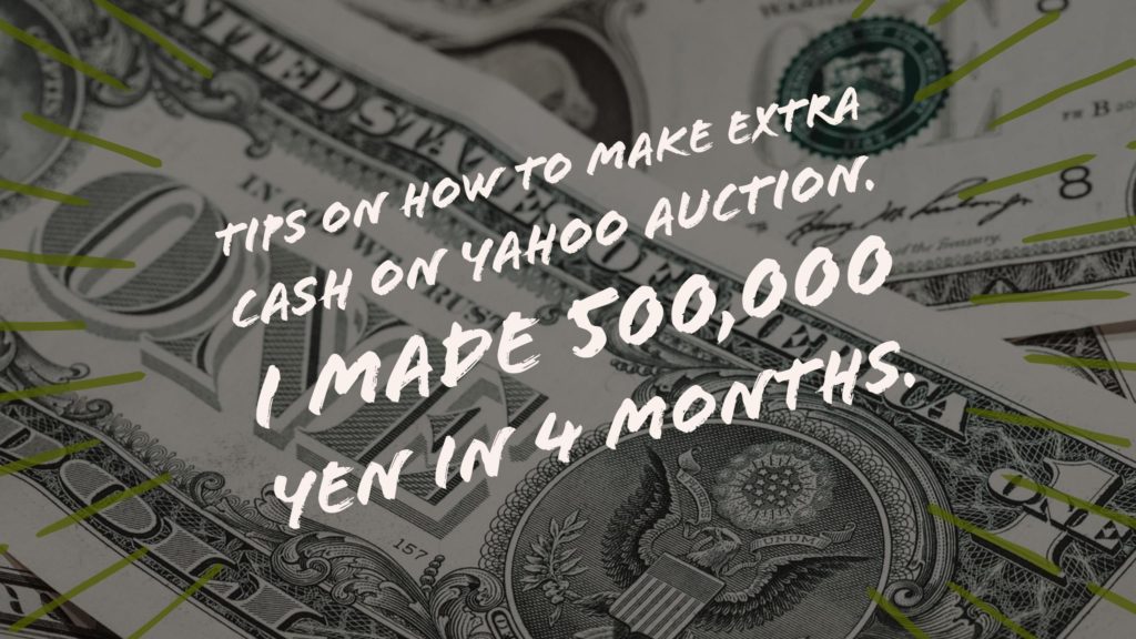 Tips on how to make extra cash on Yahoo Auction. I made 500,000 yen in 4 months.