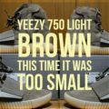 Yeezy 750 light brown this time it was too small